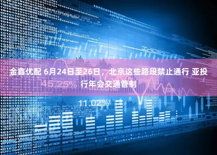 金鑫优配 6月24日至26日，北京这些路段禁止通行 亚投行年会交通管制